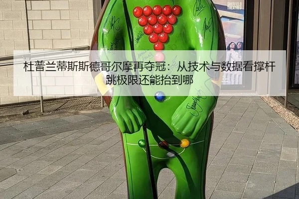 杜普兰蒂斯斯德哥尔摩再夺冠：从技术与数据看撑杆跳极限还能抬到哪