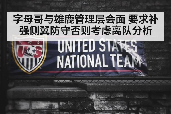 字母哥与雄鹿管理层会面 要求补强侧翼防守否则考虑离队分析